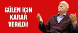 Gülen için karar verildi!