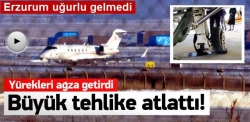 Ağaoğlu'nun uçağı büyük tehlike atlattı