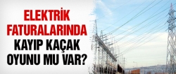 Elektrik faturalarında kayıp kaçak oyunu mu var?