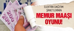 Dağıtım şirketlerinin memur maaşı oyunu