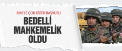 Bedelli askerlik mahkemelik oldu!