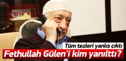 Fethullah Gülen'i kim yanılttı!
