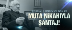 Gülen'den muta nikahı ve şantaj iddiası