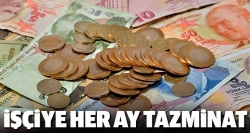 İşçiye her ay tazminat!