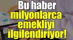 Bu haber milyonlarca emekliyi ilgilendiriyor