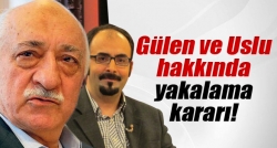 Gülen ve Uslu hakkında yakalama kararı