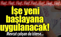 İşe yeni başlayana uygulanacak