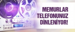 Memurlar telefonunuz dinleniyor