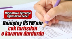 Danıştay ÖSYM’nin o kararını durdurdu!