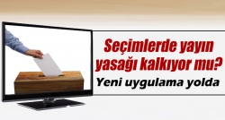 Seçimlerde yayın yasağı kalkıyor