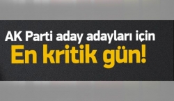 AK Parti adayları için en kritik gün