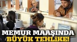 Memur maaşında tehlike