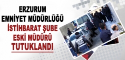 İstihbarat Şube eski Müdürü tutuklandı