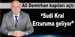 Suudi Kral Erzurum'a geliyor!