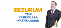 Erzurum yeni yatırımlara hazır olmalı