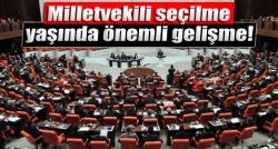 Milletvekili seçilme yaşında önemli gelişme