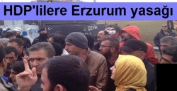 Erzurum'a girmelerine izin verilmedi