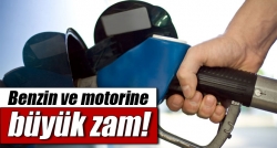 Benzin ve motorine büyük zam!