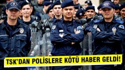 TSK'dan polislere kötü haber geldi