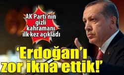 Erdoğan'ı zor ikna ettik