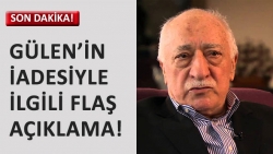Gülen'in iadesi ile ilgili flaş açıklama
