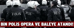 Bin polis EGM’den opera ve baleye!