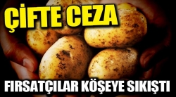 Patates fırsatçısına çifte ceza!