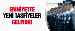 Emniyette yeni tasfiyeler geliyor