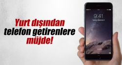 Yurt dışından telefon getirenlere müjde