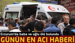 Baba ve oğlu ölü bulundu!