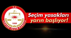 Seçim yasakları yarın başlıyor!