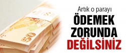 Artık o parayı ödemek zorunda değilsiniz