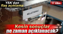 Kesin seçim sonuçları ne zaman açıklanacak