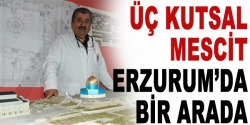 Üç kutsal mescit Erzurum'da bir arada