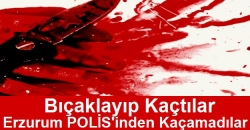 Erzurum Polisinden kaçamadılar