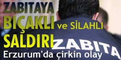 Erzurum'da Zabıtaya çirkin saldırı!