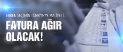 Erken seçimin Türkiye'ye faturası