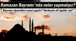 Ramazan Bayramı'nda neler yapmalıyız