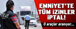 Emniyet’te izinler iptal