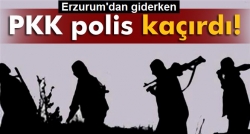 Erzurum'dan giden polis kaçırıldı