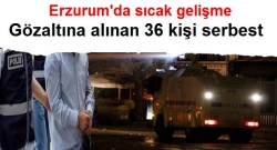 Erzurum'da 36 kişi, serbest bırakıldı!