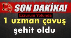 1 uzman çavuş şehit oldu!