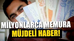 Milyonlarca memura müjdeli haber