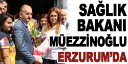Sağlık Bakanı Müezzinoğlu Erzurum'da