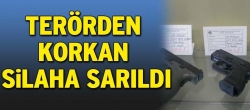 Terörden korkan silaha sarıldı!