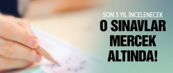 Son 3 yılın o sınavları mercek altında!