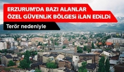 Erzurum'da özel güvenlik bölgesi