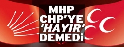 MHP CHP’ye ‘hayır’ demedi!