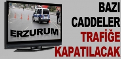 Erzurum'da bazı caddeler trafiğe kapatılacak