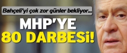 MHP’ye 80 darbesi!